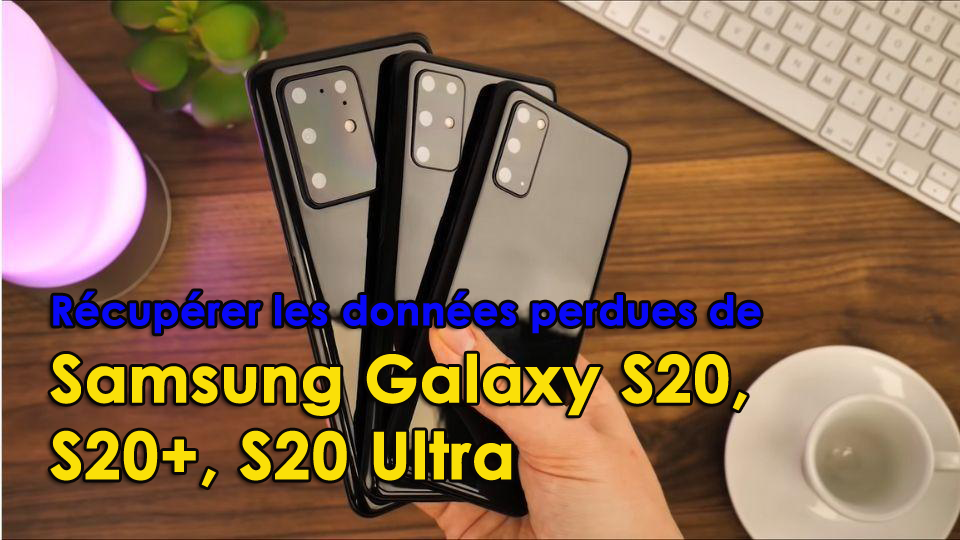 récupérer les données perdues de Samsung Galaxy S20 / S20 + / S20 Ultra
